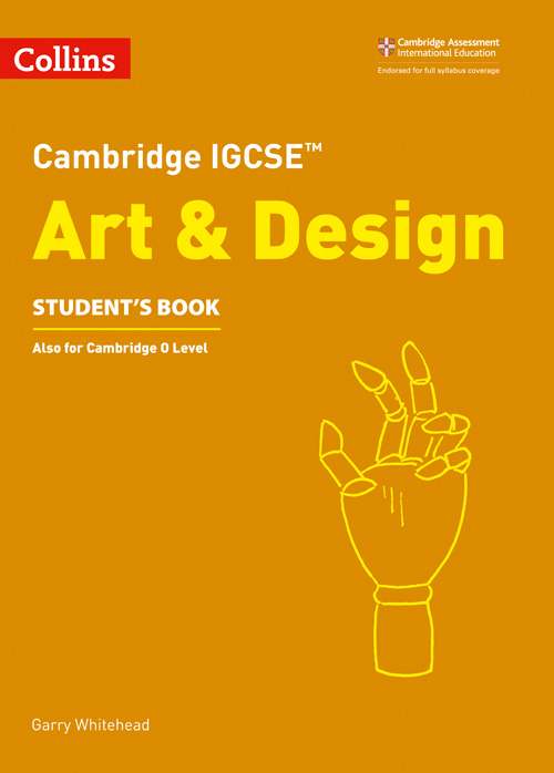 Collins Cambridge IGCSE™ — CAMBRIDGE IGCSE™ ART AND DESIGN STUDENT’S BOOK