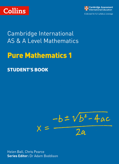 Collins Cambridge International AS & A Level — CAMBRIDGE INTERNATIONAL AS & A LEVEL MATHEMATICS PURE MATHEMATICS 1 STUDENT’S BOOK