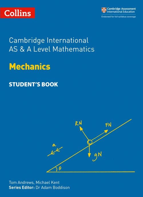 Collins Cambridge International AS & A Level — CAMBRIDGE INTERNATIONAL AS & A LEVEL MATHEMATICS MECHANICS STUDENT’S BOOK