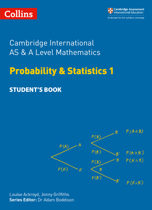 Collins Cambridge International AS & A Level — CAMBRIDGE INTERNATIONAL AS & A LEVEL MATHEMATICS STATISTICS 1 STUDENT’S BOOK