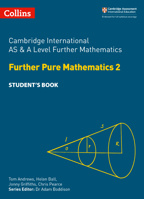 Collins Cambridge International AS & A Level — CAMBRIDGE INTERNATIONAL AS & A LEVEL FURTHER MATHEMATICS FURTHER PURE MATHEMATICS 2 STUDENT’S BOOK