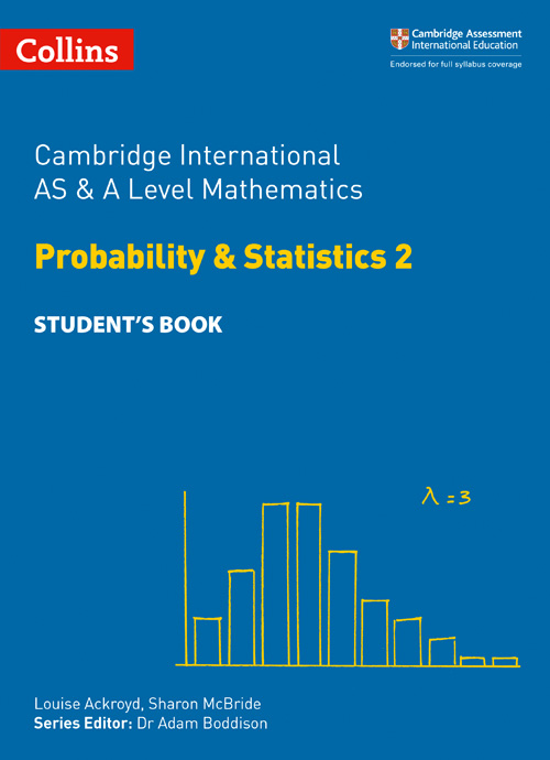 Collins Cambridge International AS & A Level — CAMBRIDGE INTERNATIONAL AS & A LEVEL MATHEMATICS STATISTICS 2 STUDENT’S BOOK