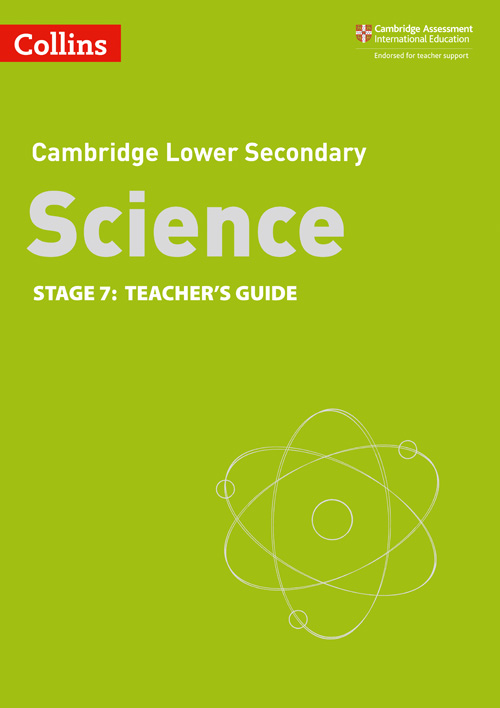 Collins Cambridge Lower Secondary Science — LOWER SECONDARY SCIENCE TEACHER’S GUIDE: STAGE 7 [Second edition]