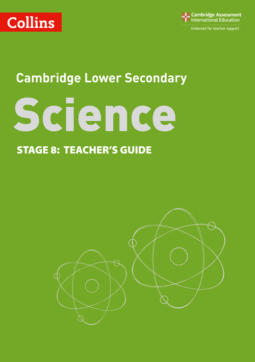 Collins Cambridge Lower Secondary Science — LOWER SECONDARY SCIENCE TEACHER’S GUIDE: STAGE 8 [Second edition]