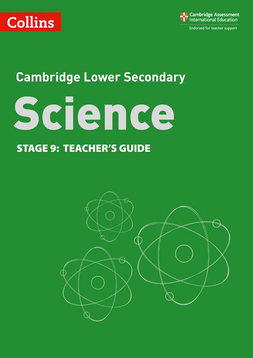 Collins Cambridge Lower Secondary Science — LOWER SECONDARY SCIENCE TEACHER’S GUIDE: STAGE 9 [Second edition]